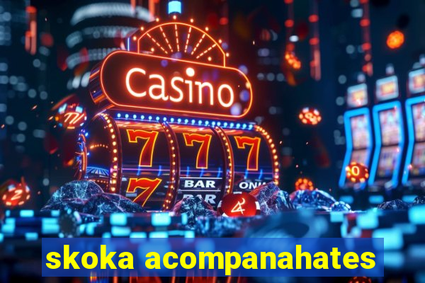 skoka acompanahates